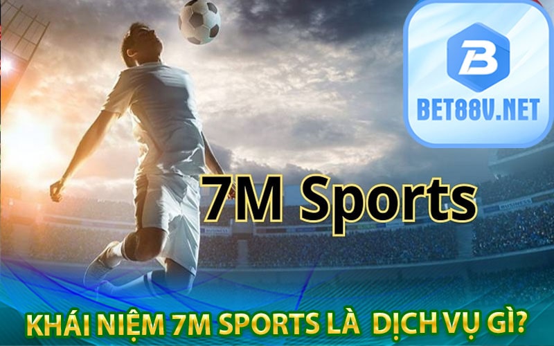 Khái niệm 7m sports là  dịch vụ gì?