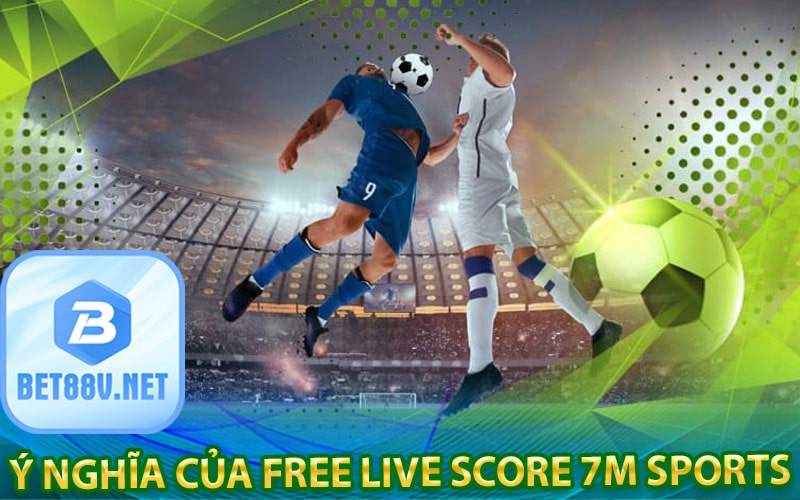 Ý nghĩa của Free live score 7m sports