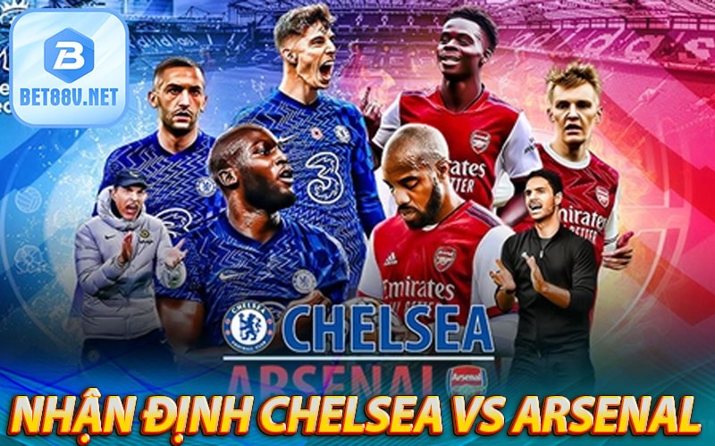 Nhận định Chelsea vs Arsenal qua lịch sử đối đầu 